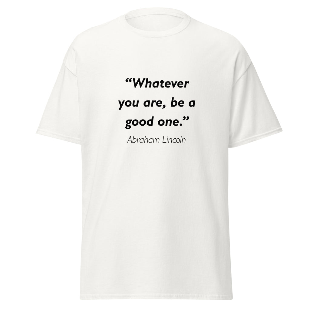 Unisex heather gray t-shirt featuring Abraham Lincoln be a Good One quote typography printed across the front chest