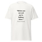 Unisex heather gray t-shirt featuring Theodore Roosevelt Believe you Can quote typography printed across the front chest